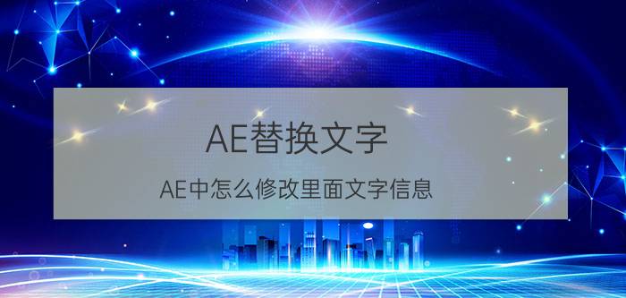 AE替换文字 AE中怎么修改里面文字信息？